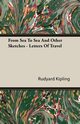 From Sea To Sea And Other Sketches - Letters Of Travel, Kipling Rudyard