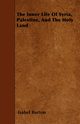 The Inner Life Of Syria, Palestine, And The Holy Land, Burton Isabel
