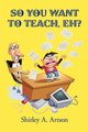 So You Want to Teach, Eh?, Shirley a. Artson A. Artson