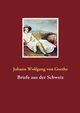 Briefe aus der Schweiz, Goethe Johann Wolfgang von