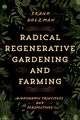 Radical Regenerative Gardening and Farming, Holzman Frank