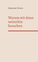 Warum wir Jesus weiterhin brauchen, Stranz Sebastian