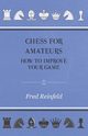Chess For Amateurs - How To Improve Your Game, Reinfeld Fred