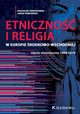 Etniczno i religia w Europie rodkowo-Wschodniej. Ujcie statystyczne 1989-2019, Radosaw Zenderowski, Jakub Piekowski