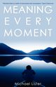 Meaning Every Moment, Lister Michael