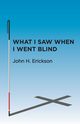 What I Saw When I Went Blind, Erickson John H.