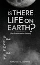 IS THERE LIFE ON EARTH?, Dennis Kingsley L.