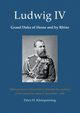 Ludwig IV, Grand Duke of Hesse and by Rhine, Kleinpenning Petra H.