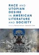 Race and Utopian Desire in American Literature and Society, 
