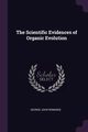 The Scientific Evidences of Organic Evolution, Romanes George John
