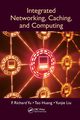 Integrated Networking, Caching, and Computing, Yu F. Richard