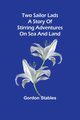 Two sailor lads A story of stirring adventures on sea and land, Stables Gordon