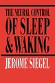 The Neural Control of Sleep and Waking, Siegel Jerome H.