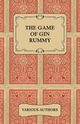 The Game of Gin Rummy - A Collection of Historical Articles on the Rules and Tactics of Gin Rummy, Various