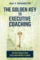 The Golden Key to Executive Coaching...and One Treasure Chest Every Coach Needs to Explore, Steinwedel Janet S.