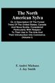 The North American Sylva; Or, A Description Of The Forest Trees Of The United States, Canada And Nova Scotia. Considered Particularly With Respect To Their Use In The Arts And Their Introduction Into Commerce. To Which Is Added A Description Of The Most U, Andr Michaux F.