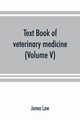 Text book of veterinary medicine (Volume V), Law James