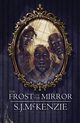 The Frost on the Mirror, McKenzie S. J.