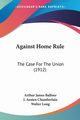 Against Home Rule, Balfour Arthur James