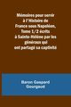 Mmoires pour servir ? l'Histoire de France sous Napolon, Tome 1/2 crits ? Sainte-Hl?ne par les gnraux qui ont partag sa captivit, Gourgaud Baron Gaspard