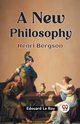 A New Philosophy Henri Bergson, Le Roy Edouard