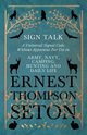 Sign Talk - A Universal Signal Code Without Apparatus For Use in Army, Navy, Camping, Hunting and Daily Life - The Gesture Language of the Cheyenne Indians, Seton Ernest Thompson