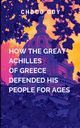 How The Great Achilles Defended His People For Ages, Choco O