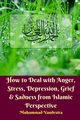 How to Deal With Anger, Stress, Depression, Grief and Sadness from Islamic Perspective, Vandestra Muhammad