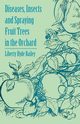 Diseases, Insects and Spraying Fruit Trees in the Orchard, Bailey Liberty Hyde