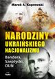 Narodziny ukraiskiego nacjonalizmu, Koprowski Marek A.