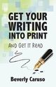 Get Your Writing Into Print, Caruso Beverly A.