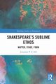 Shakespeare's Sublime Ethos, Sell Jonathan P. A.