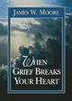 When Grief Breaks Your Heart, Moore James W.