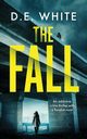 THE FALL an addictive crime thriller with a fiendish twist, White D.E.