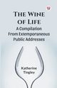 The Wine Of Life A Compilation From Extemporaneous Public Addresses, Tingley Katherine