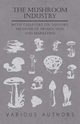 The Mushroom Industry - With Chapters on History, Methods of Production and Marketing, Various