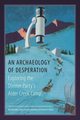 An Archaeology of Desperation, 