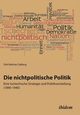 Die nichtpolitische Politik. Eine tschechische Strategie und Politikvorstellung (1890-1940)., Mathias Dalberg Dirk