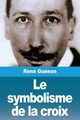 Le symbolisme de la croix, Gunon Ren