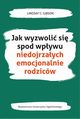 Jak wyzwoli si spod wpywu niedojrzaych emocjonalnie rodzicw, Gibson Lindsay C.