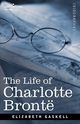 The Life of Charlotte Bronte, Gaskell Elizabeth Cleghorn