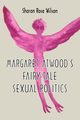 Margaret Atwood's Fairy-Tale Sexual Politics, Wilson Sharon Rose