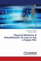 Physical Medicine & Rehabilitation (A way to live a happy life), Chadha Ashok Kumar