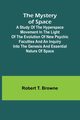 The Mystery of Space; A Study of the Hyperspace Movement in the Light of the Evolution of New Psychic Faculties and an Inquiry into the Genesis and Essential Nature of Space, T. Browne Robert