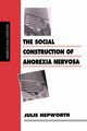 The Social Construction of Anorexia Nervosa, Hepworth Julie