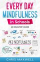 Every Day Mindfulness in Schools, Maxwell Chris