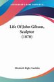 Life Of John Gibson, Sculptor (1870), Eastlake Elizabeth Rigby