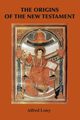 The Origins of the New Testament, Loisy Alfred