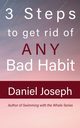 3 Steps to get rid of ANY Bad Habit, Joseph Daniel