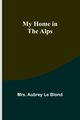 My Home in the Alps, Aubrey Le Blond Mrs.